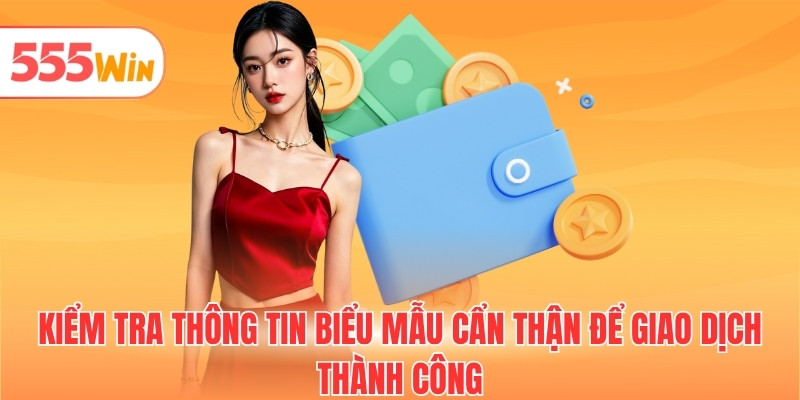 Kiểm tra thông tin biểu mẫu cẩn thận để giao dịch thành công