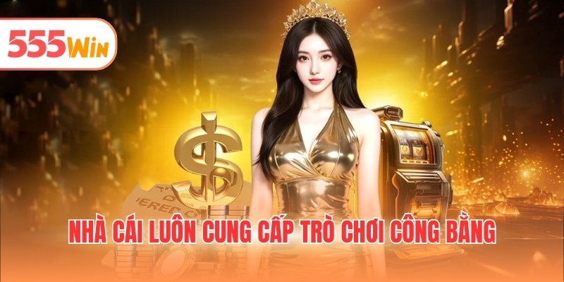 Nhà cái luôn cung cấp trò chơi công bằng