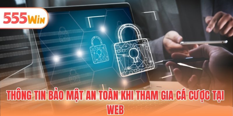 Thông tin bảo mật an toàn khi tham gia cá cược tại web
