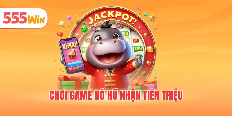 Chơi game nổ hũ nhận tiền triệu